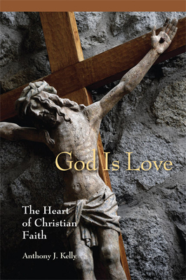 God Is Love: The Heart of Christian Faith - Kelly, Anthony J