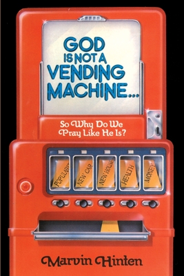 God is Not a Vending Machine - Hinten, Marvin D, Ph.D.