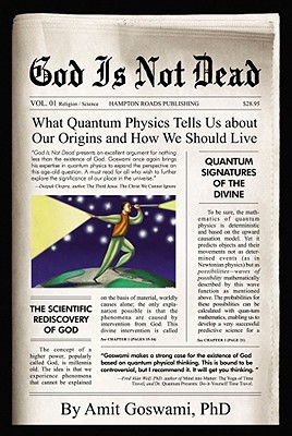 God Is Not Dead: What Quantum Physics Tell Us about Our Origins and How We Should Live - Goswami, Amit, PhD