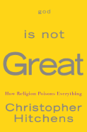 God Is Not Great: How Religion Poisons Everything - Hitchens, Christopher