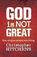 God is Not Great: How Religion Poisons Everything - Hitchens, Christopher