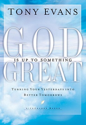 God Is Up to Something Great: Turning Your Yesterdays Into Better Tomorrows - Evans, Tony