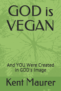 GOD is VEGAN: And YOU Were Created in GOD's Image