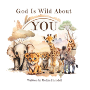 God Is Wild About You: A Christian rhyming picture book for kids aged 3-7