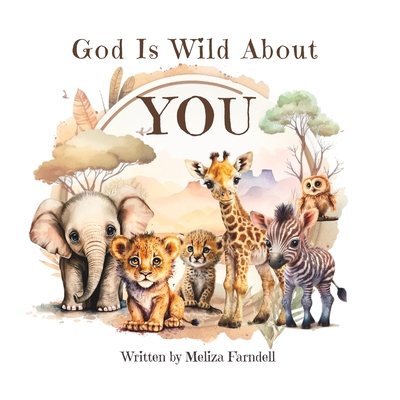 God Is Wild About You: A Christian rhyming picture book for kids aged 3-7 - Farndell, Meliza