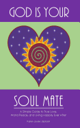 God Is Your Soul Mate: A Simple Guide to True Love, World Peace and Living Happily Ever After