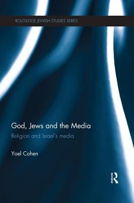 God, Jews and the Media: Religion and Israel's Media - Cohen, Yoel