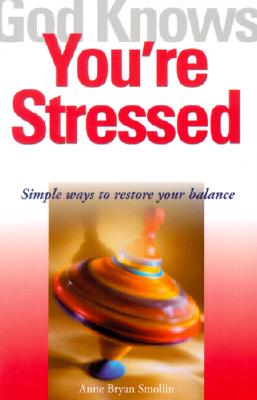 God Knows You're Stressed: Simple Ways to Restore Your Balance - Smollin, Anne Bryan