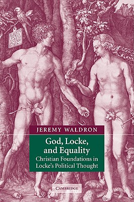 God, Locke, and Equality: Christian Foundations in Locke's Political Thought - Waldron, Jeremy