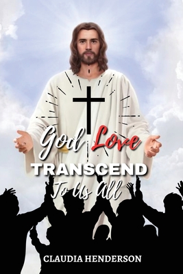 God Love Transcend to Us All - Henderson, Claudia