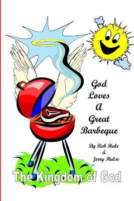 God Loves A Great Barbeque: The Kingdom of God - Hulse, Jerry, and Hale, Rob