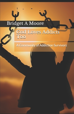 God Loves Addicts Too: A Community of Addiction Survivors - Watson, Jonas, and Gore, Tim, and K, Kara