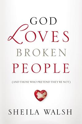 God Loves Broken People: And Those Who Pretend They're Not - Walsh, Sheila