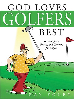 God Loves Golfers Best: The Best Jokes, Quotes, and Cartoons for Golfers - Foley, Ray