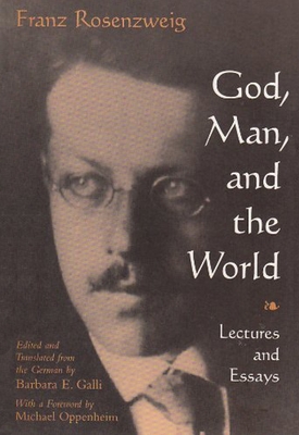 God, Man, and the World: Lectures and Essays of Franz Rosenzweig - Rosenzweig, Franz, and Galli, Barbara E (Translated by)