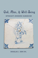 God, Man, and Well-Being: Spinoza's Modern Humanism - Capaldi, Nicholas (Editor), and Stuart D Warner (Editor), and Den Uyl, Douglas