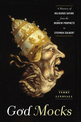 God Mocks: A History of Religious Satire from the Hebrew Prophets to Stephen Colbert - Lindvall, Terry