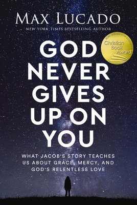 God Never Gives Up on You: What Jacob's Story Teaches Us about Grace, Mercy, and God's Relentless Love - Lucado, Max