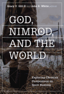 God, Nimrod, and the World: Exploring Christian Perspectives on Sport Hunting