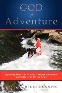 God of Adventure: Exploring How God Teaches Through Adventure and Calls Us to Do the Same