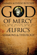 God of Mercy: Aelfric's Sermons and Theology