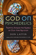 God on Psychedelics: Tripping Across the Rubble of Old-Time Religion