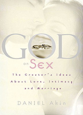 God on Sex: The Creator's Ideas about Love, Intimacy, and Marriage - Akin, Dr.