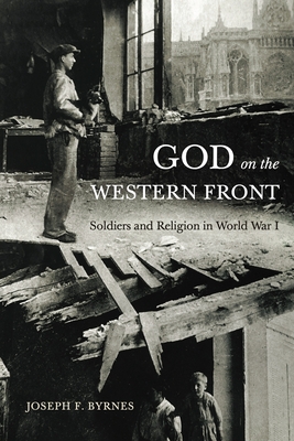 God on the Western Front: Soldiers and Religion in World War I - Byrnes, Joseph F