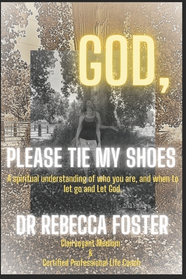 God...Please Tie My Shoes: A Spiritual Understanding of Who You Are, And How to Let Go and Let God. - Foster, Rebecca, and Fox, Alexys (Editor)