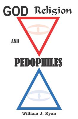 God, Religion and Pedophile's - Ryan, William J