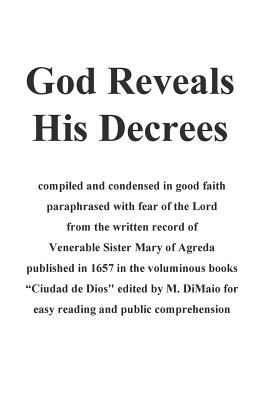 God Reveals His Decrees: "Ciudad de Dios" published 1657 edited for easy reading and popular consumption - Archangel, St Michael the, and Mary, Blessed Virgin, and Agreda, Mary of (Translated by)