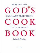 God? S Cookbook: Tracing the Culinary Traditions of the Levant