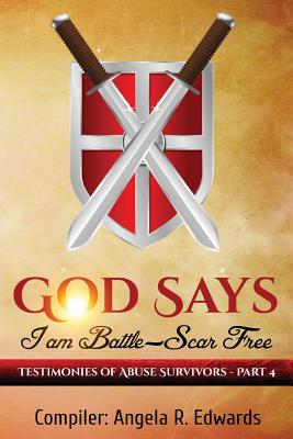 God Says I am Battle-Scar Free: Testimonies of Abuse Survivors - Part 4 - Edwards, Angela R, and Porter, Marilyn E (Foreword by)