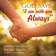 God Says: "I Am with You Always" A Children's Book of Comfort