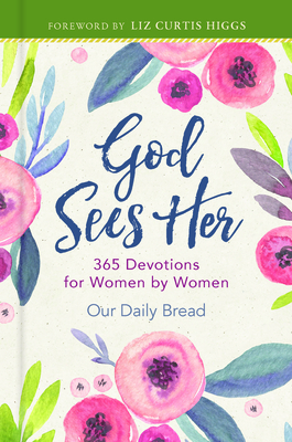God Sees Her: 365 Devotions for Women by Women - Our Daily Bread Ministries (Compiled by), and Curtis Higgs, Liz (Foreword by), and Boucher Pye, Amy (Contributions by)