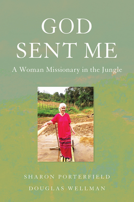 God Sent Me: A Woman Missionary in the Jungle - Porterfield, Sharon, and Wellman, Douglas