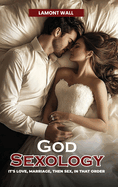 God Sexology: It's Love, Marriage, Then Sex, In That Order