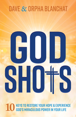God Shots: 10 Keys to Restore Your Hope and Experience God's Miraculous Power in Your Life - Blanchat, Dave, and Blanchat, Orpha