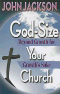 God-Size Your Church: Beyond Growth for Growth's Sake