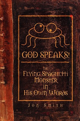 God Speaks! the Flying Spaghetti Monster in His Own Words - Smith, Jon