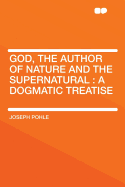 God, the Author of Nature and the Supernatural: A Dogmatic Treatise