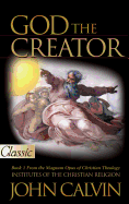God the Creator, Book 1 - Calvin, John, and Beveridge, Henry (Translated by)