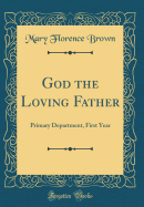 God the Loving Father: Primary Department, First Year (Classic Reprint)