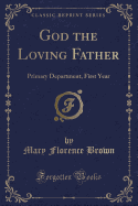 God the Loving Father: Primary Department, First Year (Classic Reprint)