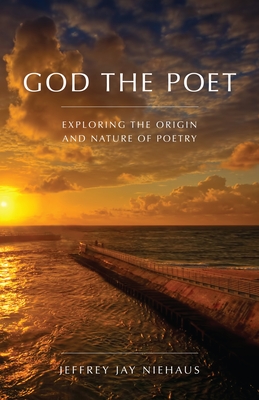 God the Poet: Exploring the Origin and Nature of Poetry - Niehaus, Jeffrey Jay