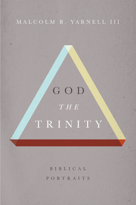 God the Trinity: Biblical Portraits - Yarnell, Malcolm B, III