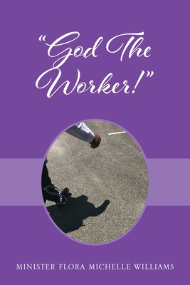 God The Worker! - Williams, Minister Flora Michelle