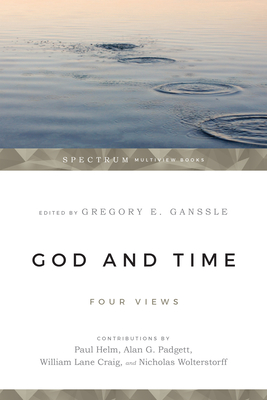 God & Time: Four Views - Ganssle, Gregory E (Editor), and Helm, Paul (Contributions by), and Padgett, Alan G (Contributions by)