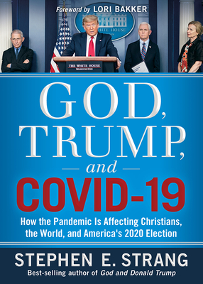 God, Trump, and Covid-19: How the Pandemic Is Affecting Christians, the World, and America's 2020 Election - Strang, Stephen E