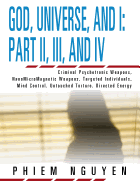 God, Universe, and I: Part II, III, and IV: Criminal Psychotronic Weapons, Nanomicromagnetic Weapons, Targeted Individuals, Mind Control, Untouched Torture, Directed Energy